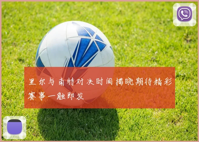 里尔与南特对决时间揭晓期待精彩赛事一触即发